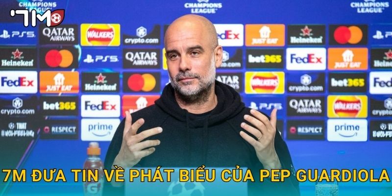 7m đưa tin về phát biểu của Pep Guardiola
